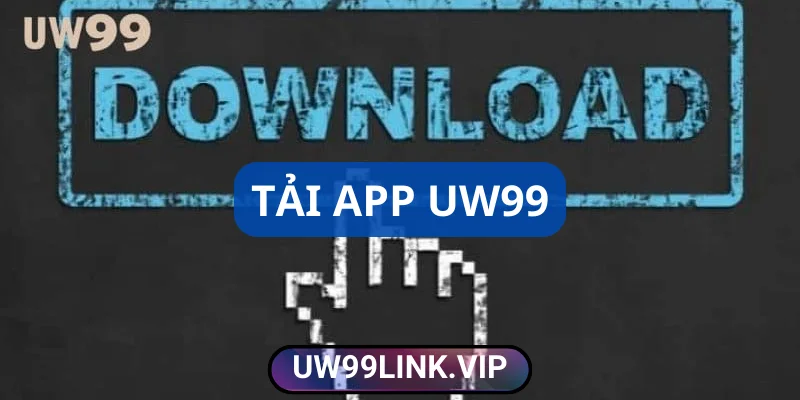 Tải app uw99 để trải nghiệm dễ hơn